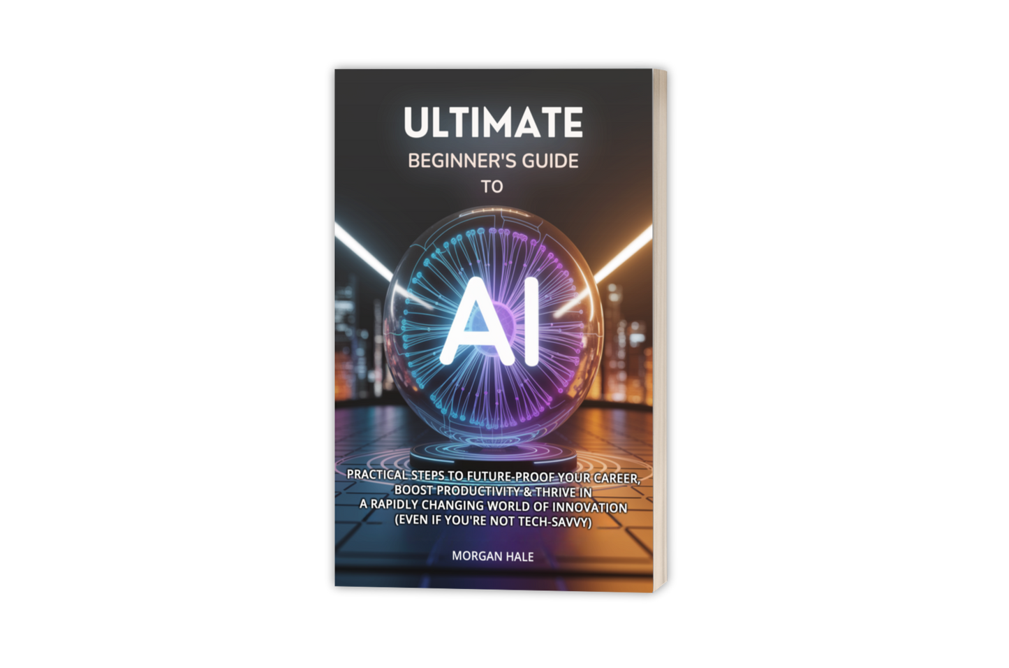 Viral Thriving Ultimate Beginner’s Guide to AI: Practical Steps to Future-Proof Your Career, Boost Productivity & Thrive in a Rapidly Changing World of Innovation (Even if You're not Tech-Savvy) by Morgan Hale